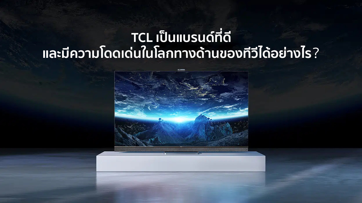 TCL เป็นแบรนด์ที่ดีและมีความโดดเด่นในโลกทางด้านของทีวีได้อย่างไร?
